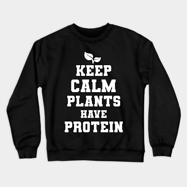 Keep Calm Plants Have Protein Vegan Gift Crewneck Sweatshirt by Delightful Designs